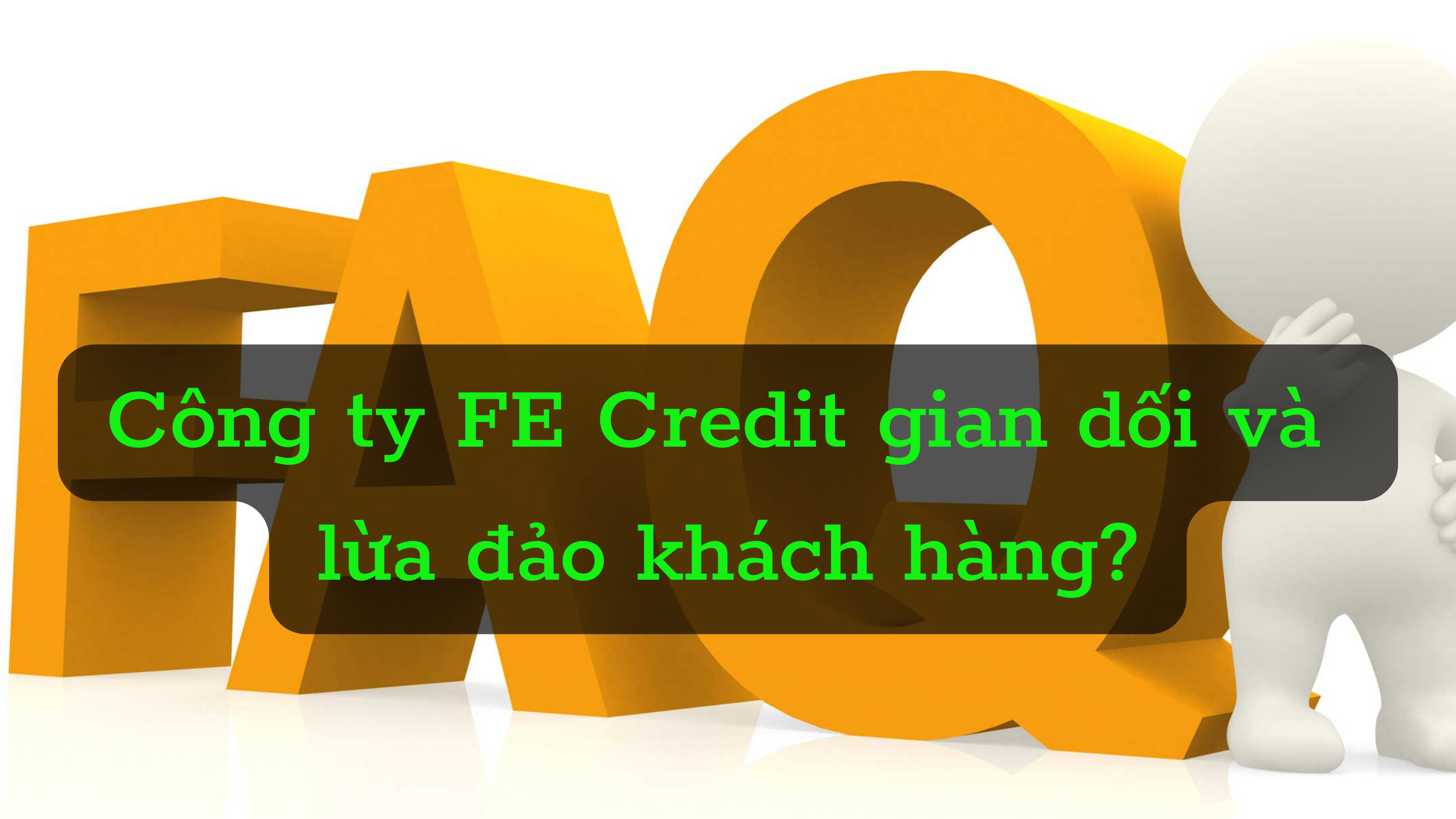 hỏi đáp công ty tài chính FE Credit gian dối và gài bẫy khách hàng 