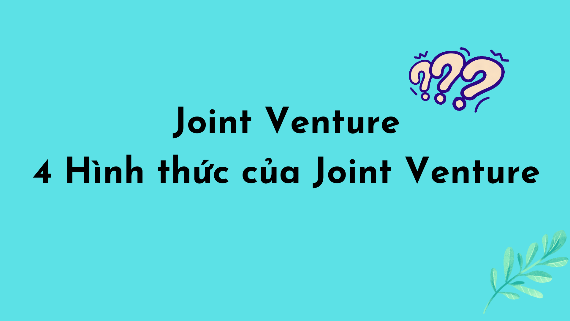 Joint Venture 4 Hình thức của Joint Venture